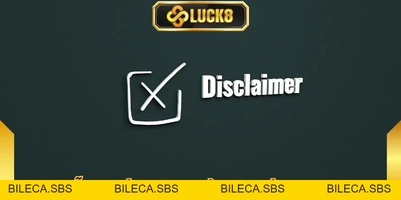 Miễn Trừ Trách Nhiệm Luck8 - Cập Nhật Quy Định Tại Sân Chơi - BILECA.SBS