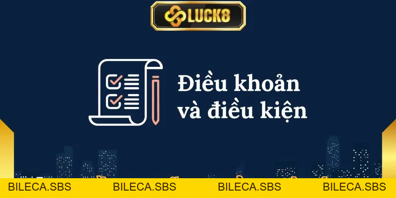 Điều Khoản Điều Kiện Luck8 - Công Bằng, Đầy Đủ, Minh Bạch - BILECA.SBS