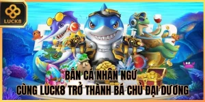 Bắn Cá Luck8: Khám Phá Thế Giới Săn Thưởng Siêu Lời 2026 - BILECA.SBS