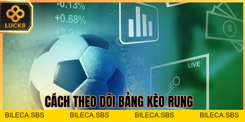 Kèo Rung LUCK8 - cách theo dõi biến động tỷ lệ trận - BILECA.SBS