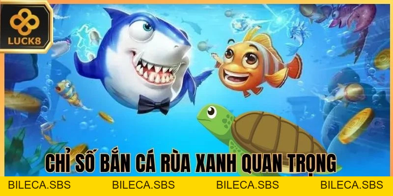 Bắn Cá Rùa Xanh - LUCK8 hướng dẫn săn điểm siêu đỉnh - BILECA.SBS
