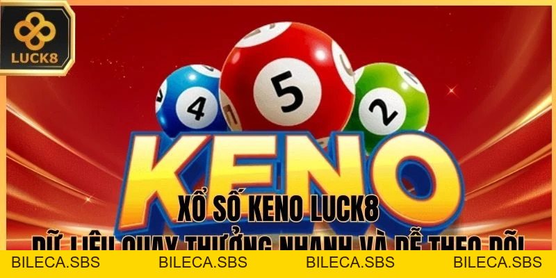 Xổ Số Keno LUCK8 - Dữ Liệu Quay Thưởng Nhanh Và Dễ Theo Dõi - BILECA.SBS