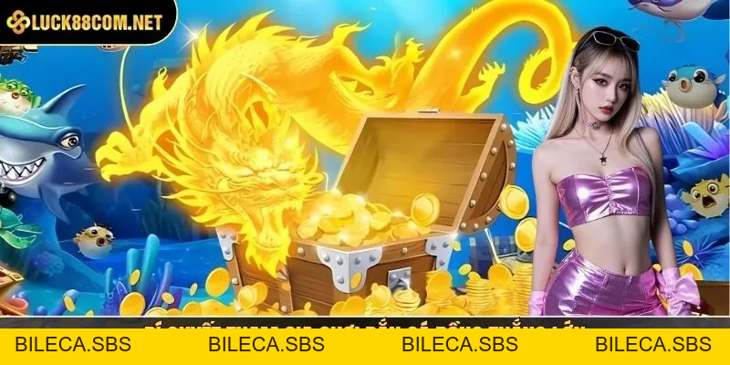 Bắn Cá Rồng - Trải Nghiệm Thủ Thuật Giải Trí Ấn Tượng - BILECA.SBS