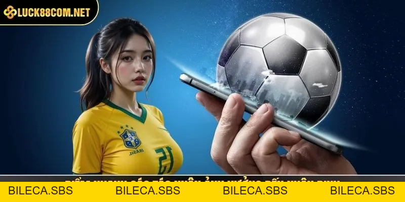 Nhận Định Bóng Đá | Soi Kèo Chuẩn Xác 99% Tại LUCK8 - BILECA.SBS