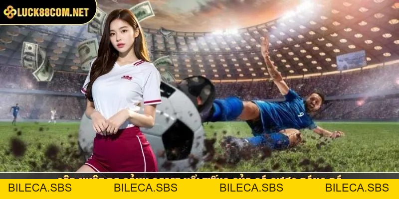 Cá Độ Bóng Đá - Tỷ Lệ Kèo Chuẩn Xác Thưởng Hấp Dẫn - BILECA.SBS