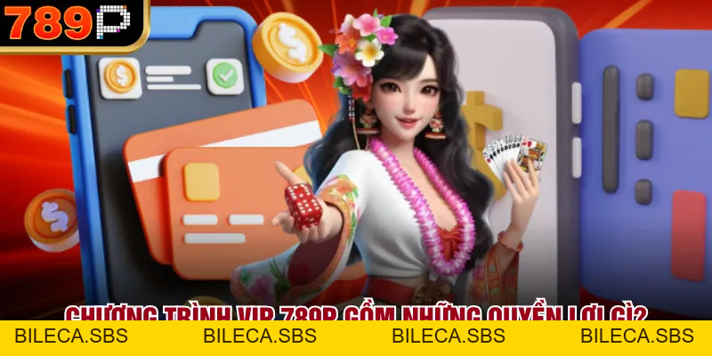 Chương Trình VIP 789P Gồm Những Quyền Lợi Gì Cho Tân Thủ - BILECA.SBS Chương Trình VIP 789P Gồm Những Quyền Lợi Gì Cho Tân Thủ - BILECA.SBS