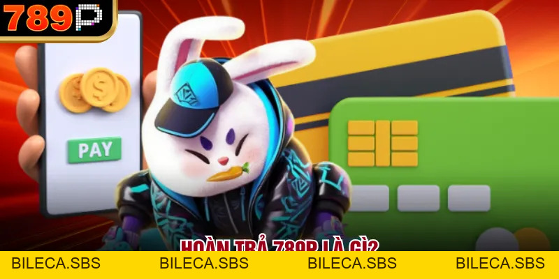 Hoàn Trả Tại 789p Hoạt Động Như Thế Nào Và Cách Nhận - BILECA.SBS Hoàn Trả Tại 789p Hoạt Động Như Thế Nào Và Cách Nhận - BILECA.SBS