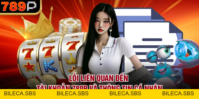 Những Lỗi Thường Gặp Khi Tham Gia 789p & Cách Xử Lý - BILECA.SBS Những Lỗi Thường Gặp Khi Tham Gia 789p & Cách Xử Lý - BILECA.SBS