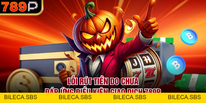 Những Lỗi Rút Tiền 789P Thường Gặp & Cách Khắc Phục - BILECA.SBS Những Lỗi Rút Tiền 789P Thường Gặp & Cách Khắc Phục - BILECA.SBS