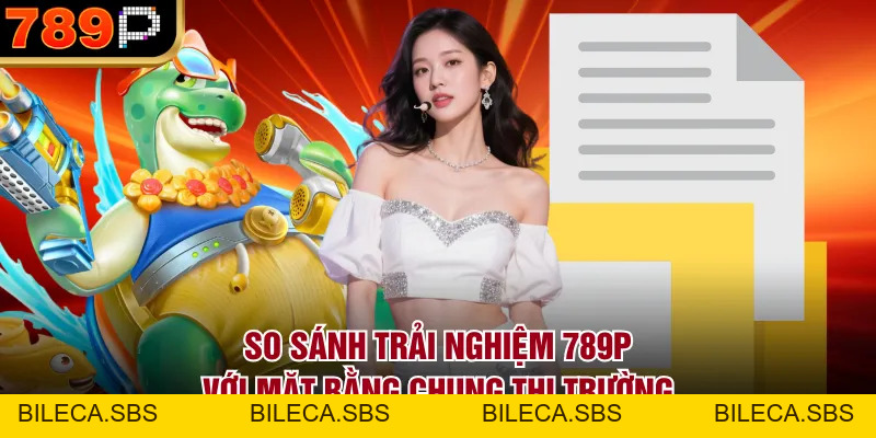 So Sánh Trải Nghiệm 789p Với Mặt Bằng Chung Thị Trường - BILECA.SBS So Sánh Trải Nghiệm 789p Với Mặt Bằng Chung Thị Trường - BILECA.SBS