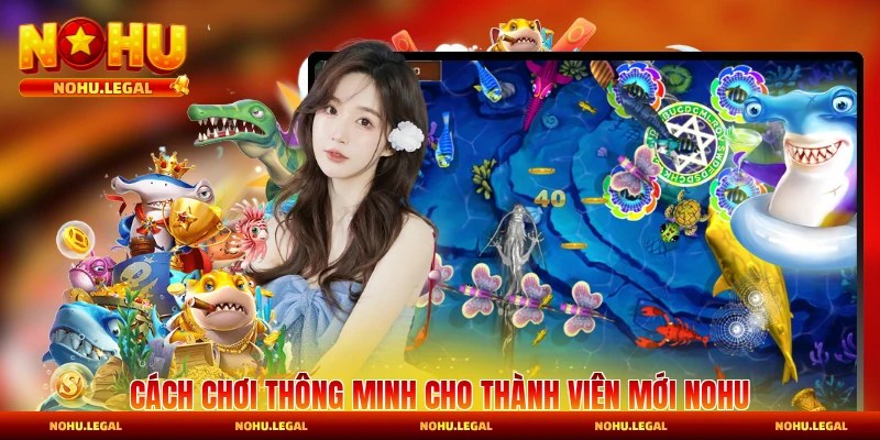 Bắn Cá Nohu - Kinh Nghiệm Chơi Hiệu Quả Cho Người Mới - BILECA.SBS