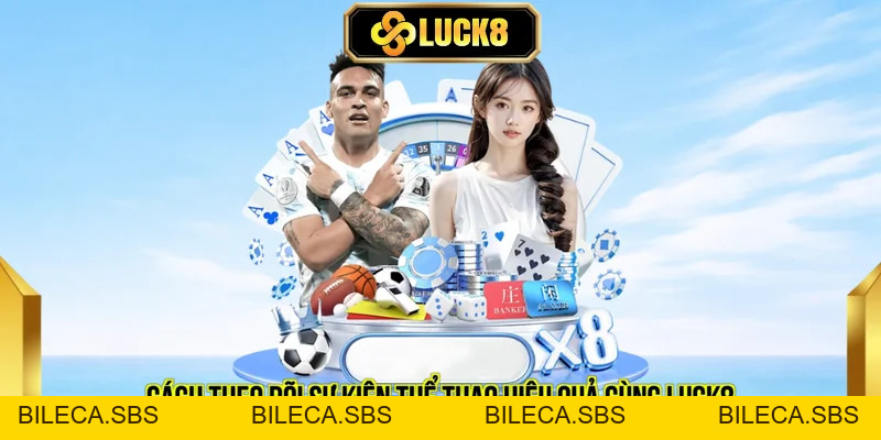Cách Theo Dõi Sự Kiện Thể Thao Hiệu Quả Cùng LUCK8 - BILECA.SBS