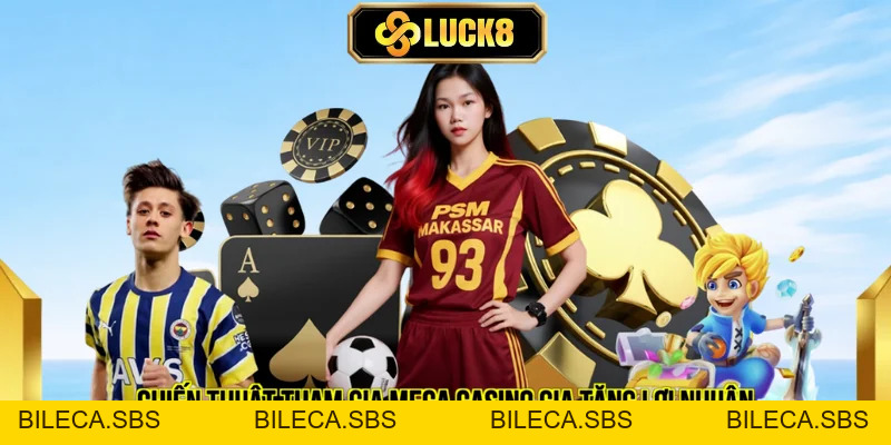 Hướng Dẫn Tham Gia Mega Casino Nhận Ngay 8 Triệu Từ LUCK8  - BILECA.SBS