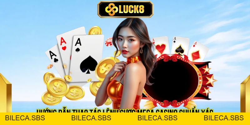 Hướng Dẫn Tham Gia Mega Casino Nhận Ngay 8 Triệu Từ LUCK8  - BILECA.SBS