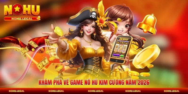 Nổ Hũ Kim Cương - Tổng Quan Game Nổ Hũ Sang Trọng 2026 - BILECA.SBS
