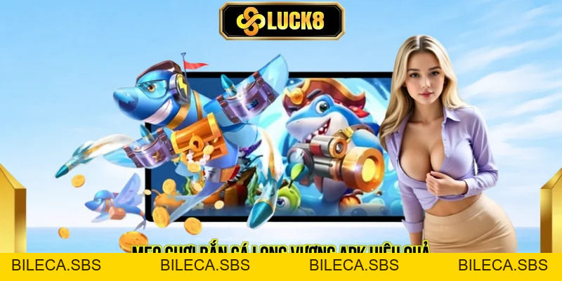 Hướng Dẫn Tải App Bắn Cá Long Vương Apk LUCK8 Nhận Ngay 50k - BILECA.SBS