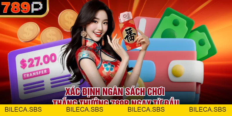 Cách Kiểm Soát Ngân Sách Khi Chơi Tại 789p Hiệu Quả - BILECA.SBS